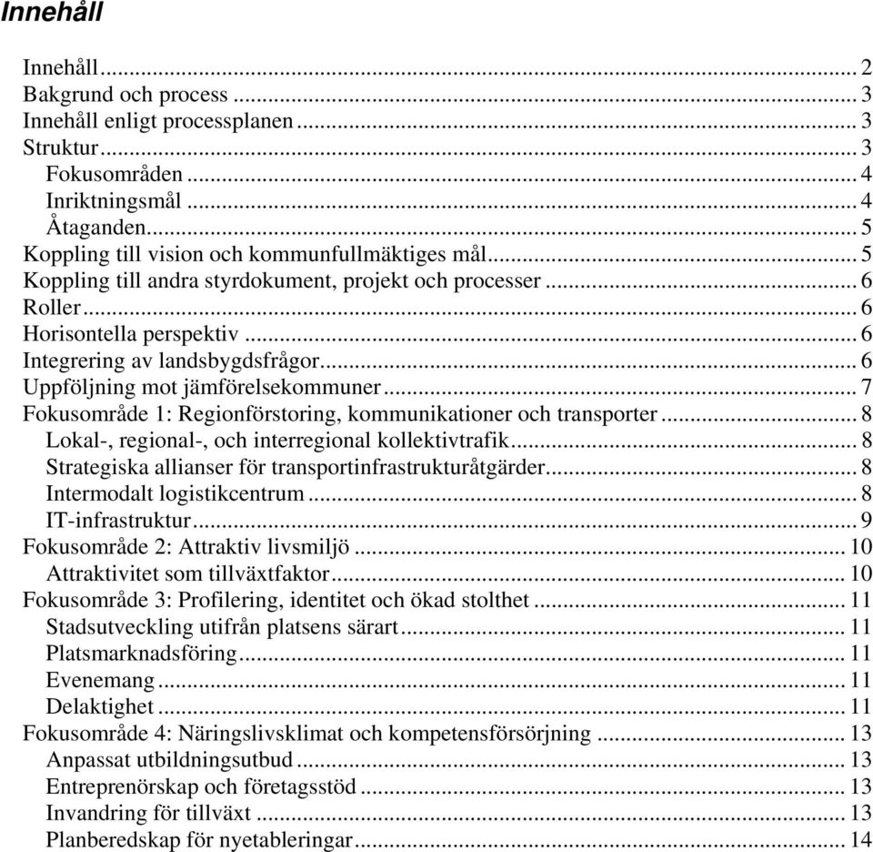 .. 7 Fokusområde 1: Regionförstoring, kommunikationer och transporter... 8 Lokal-, regional-, och interregional kollektivtrafik... 8 Strategiska allianser för transportinfrastrukturåtgärder.