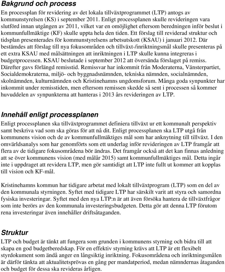 Ett förslag till reviderad struktur och tidsplan presenterades för kommunstyrelsens arbetsutskott (KSAU) i januari 2012.