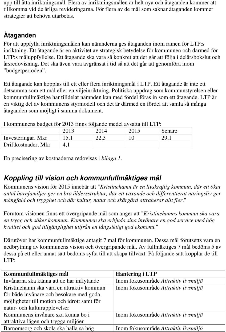 Ett åtagande är en aktivitet av strategisk betydelse för kommunen och därmed för LTP:s måluppfyllelse. Ett åtagande ska vara så konkret att det går att följa i delårsbokslut och årsredovisning.