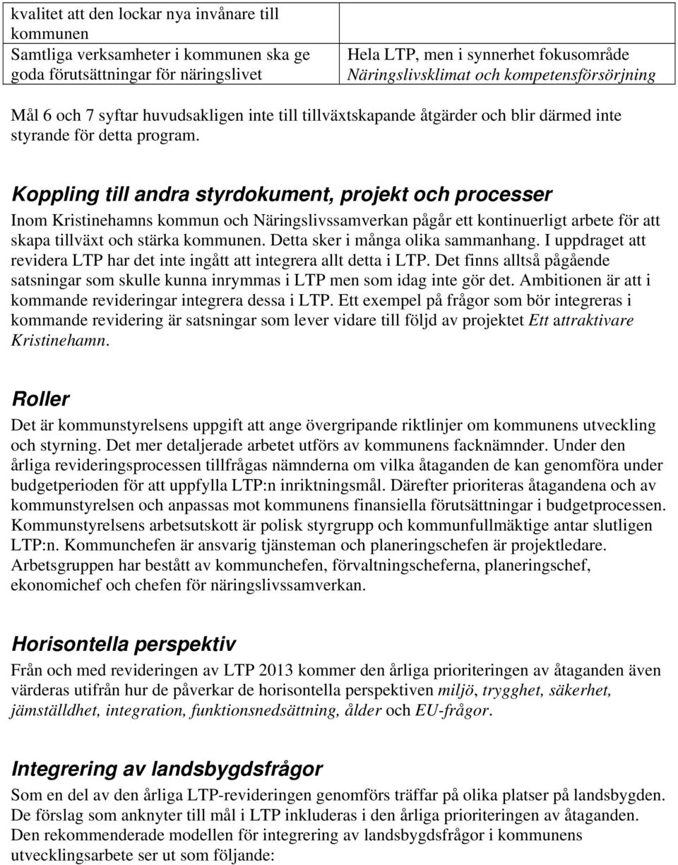 Koppling till andra styrdokument, projekt och processer Inom Kristinehamns kommun och Näringslivssamverkan pågår ett kontinuerligt arbete för att skapa tillväxt och stärka kommunen.