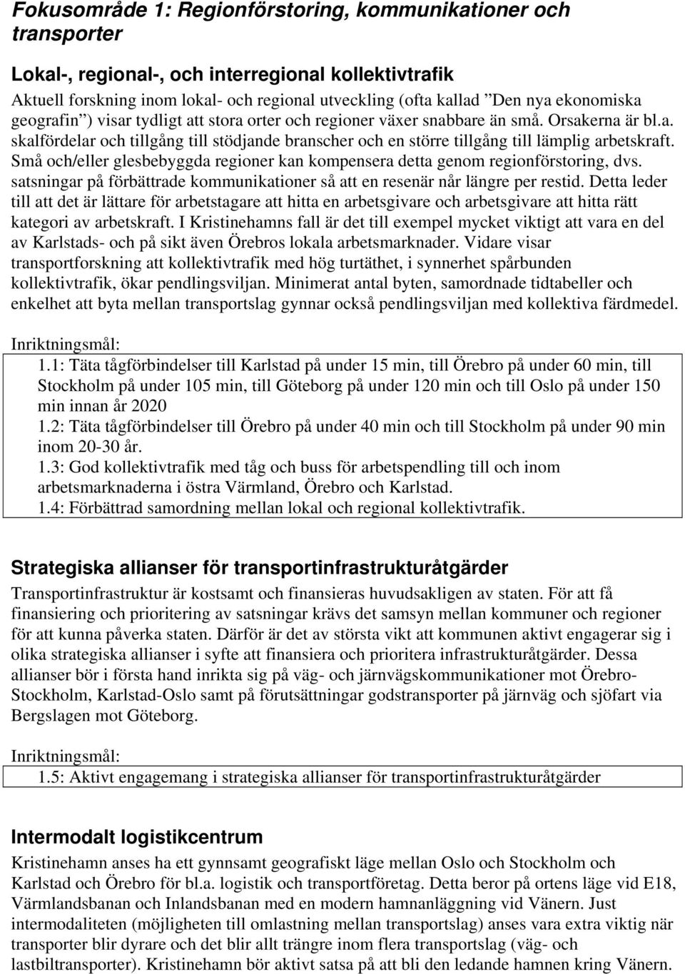 Små och/eller glesbebyggda regioner kan kompensera detta genom regionförstoring, dvs. satsningar på förbättrade kommunikationer så att en resenär når längre per restid.