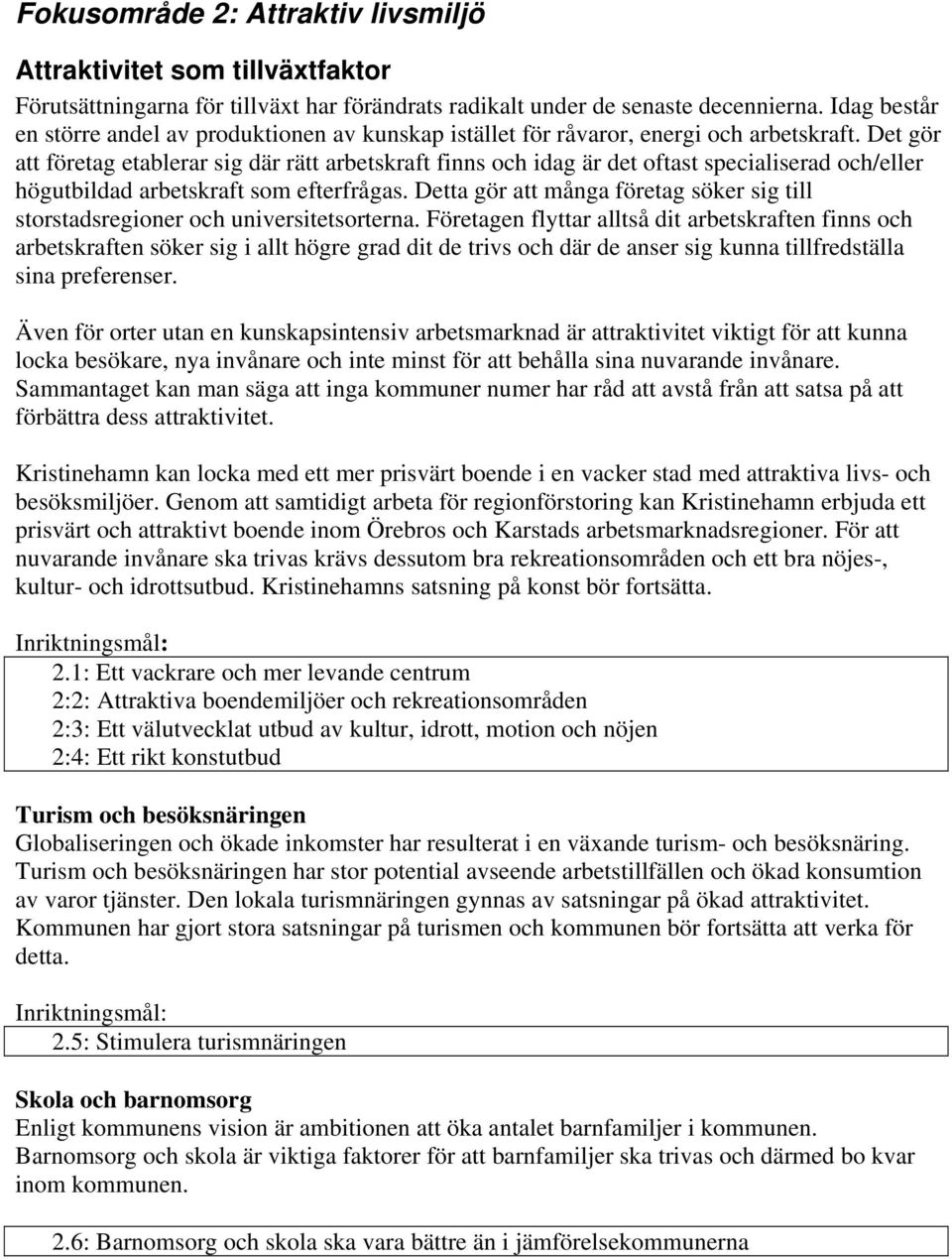 Det gör att företag etablerar sig där rätt arbetskraft finns och idag är det oftast specialiserad och/eller högutbildad arbetskraft som efterfrågas.
