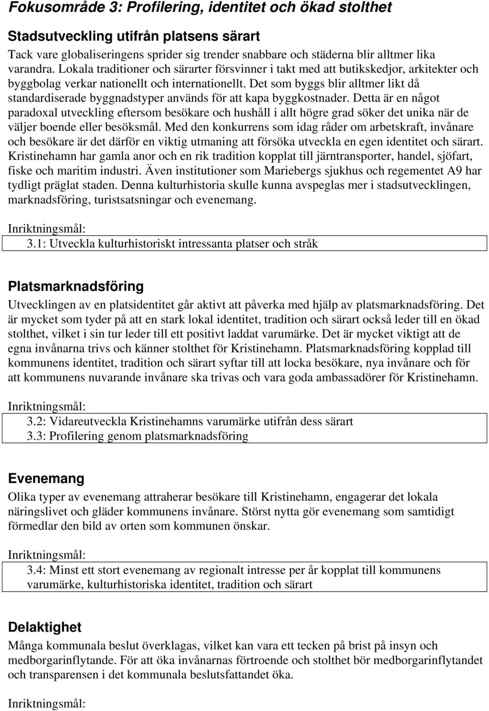 Det som byggs blir alltmer likt då standardiserade byggnadstyper används för att kapa byggkostnader.