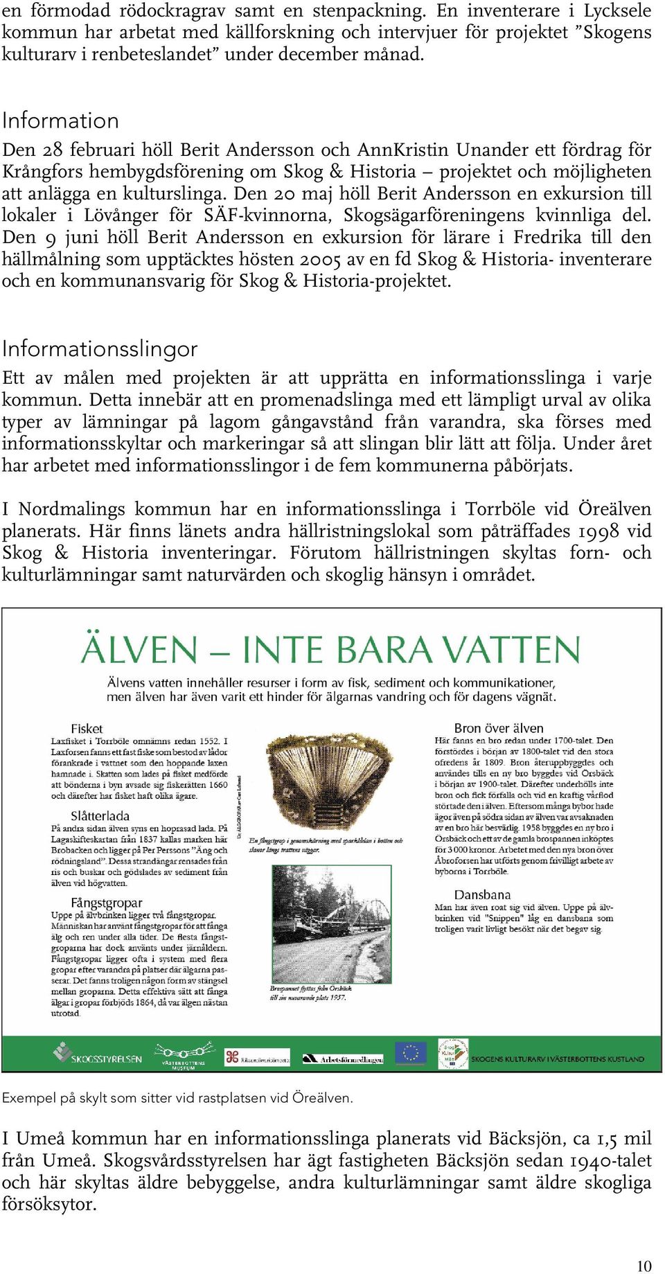 Den 20 maj höll Berit Andersson en exkursion till lokaler i Lövånger för SÄF-kvinnorna, Skogsägarföreningens kvinnliga del.