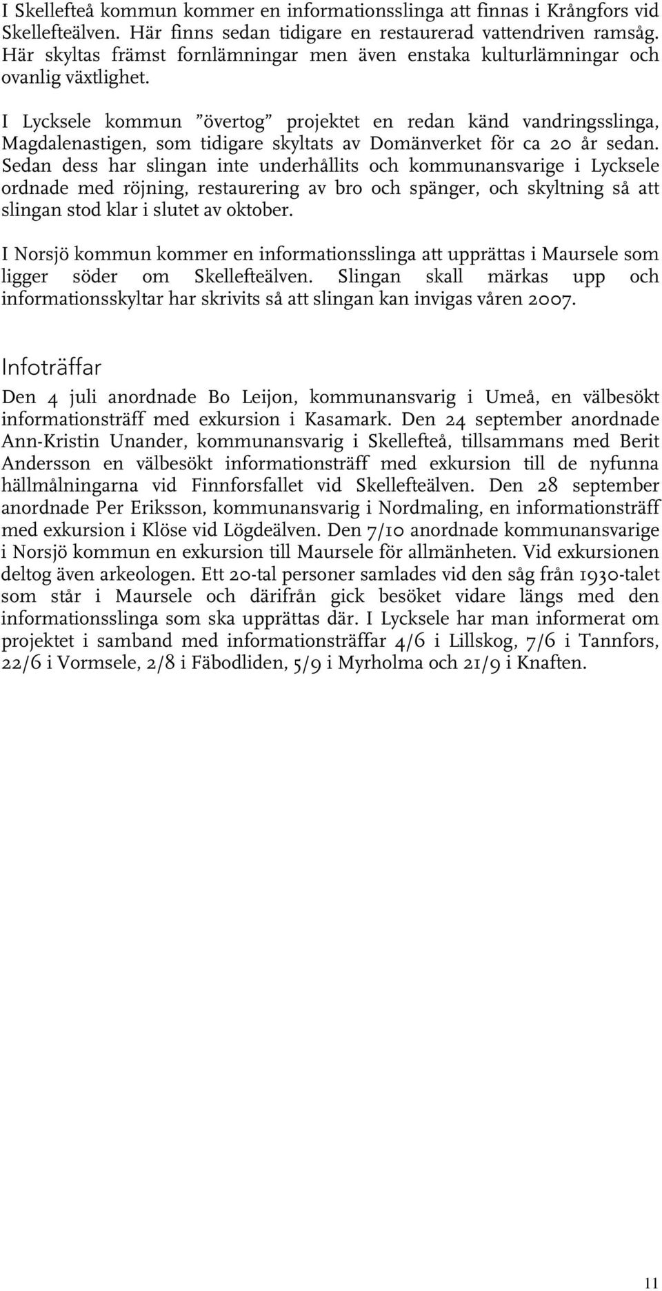 I Lycksele kommun övertog projektet en redan känd vandringsslinga, Magdalenastigen, som tidigare skyltats av Domänverket för ca 20 år sedan.