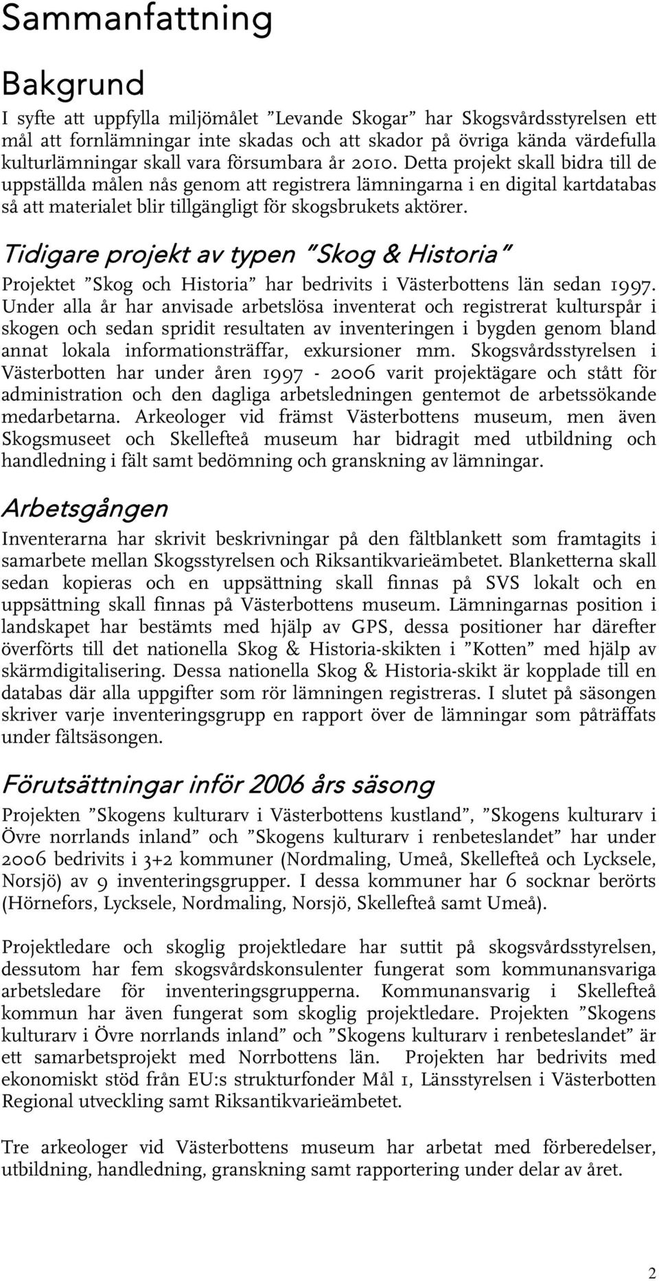 Tidigare projekt av typen Skog & Historia Projektet Skog och Historia har bedrivits i Västerbottens län sedan 1997.