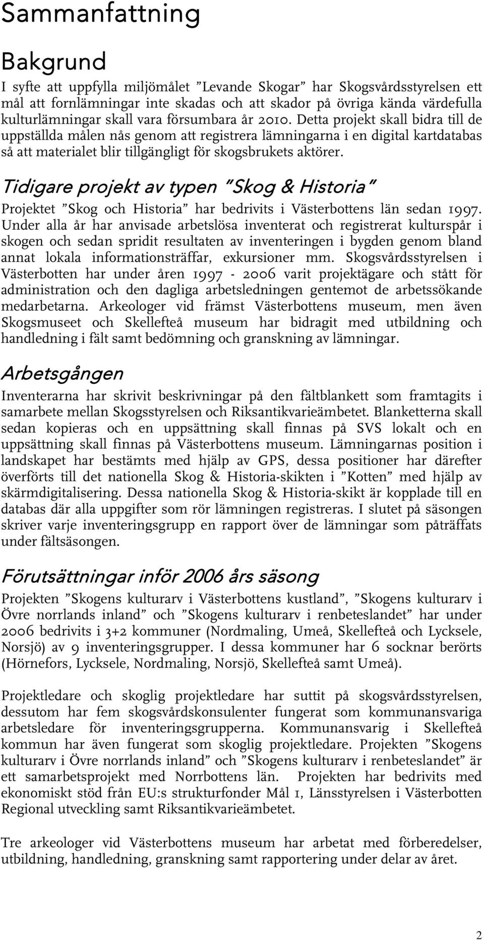 Tidigare projekt av typen Skog & Historia Projektet Skog och Historia har bedrivits i Västerbottens län sedan 1997.
