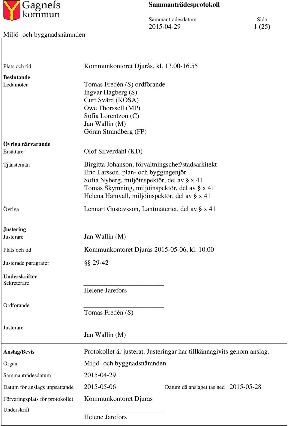 (FP) Olof Silverdahl (KD) Birgitta Johanson, förvaltningschef/stadsarkitekt Eric Larsson, plan- och byggingenjör Sofia Nyberg, miljöinspektör, del av x 41 Tomas Skymning, miljöinspektör, del av x 41