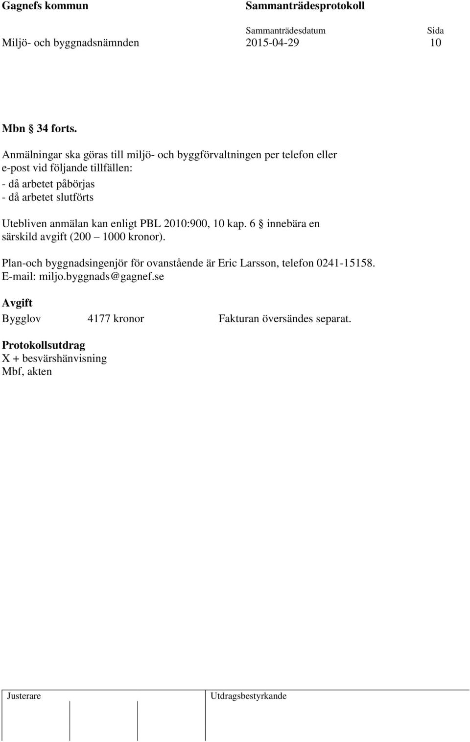 påbörjas - då arbetet slutförts Utebliven anmälan kan enligt PBL 2010:900, 10 kap.