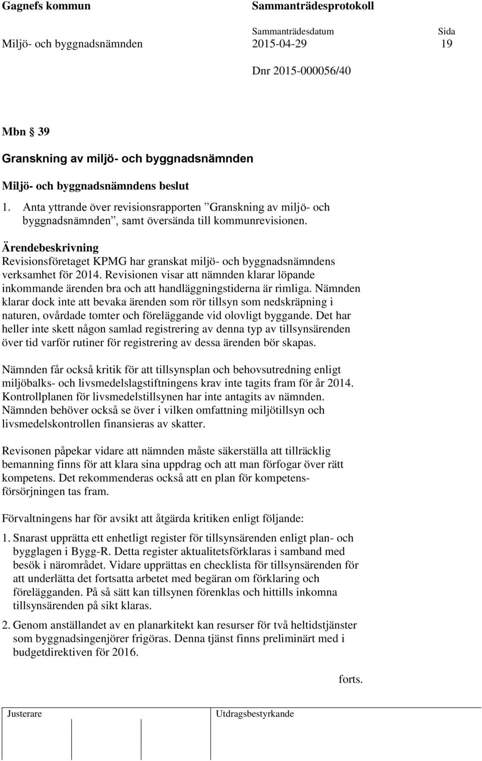 Revisionsföretaget KPMG har granskat miljö- och byggnadsnämndens verksamhet för 2014. Revisionen visar att nämnden klarar löpande inkommande ärenden bra och att handläggningstiderna är rimliga.