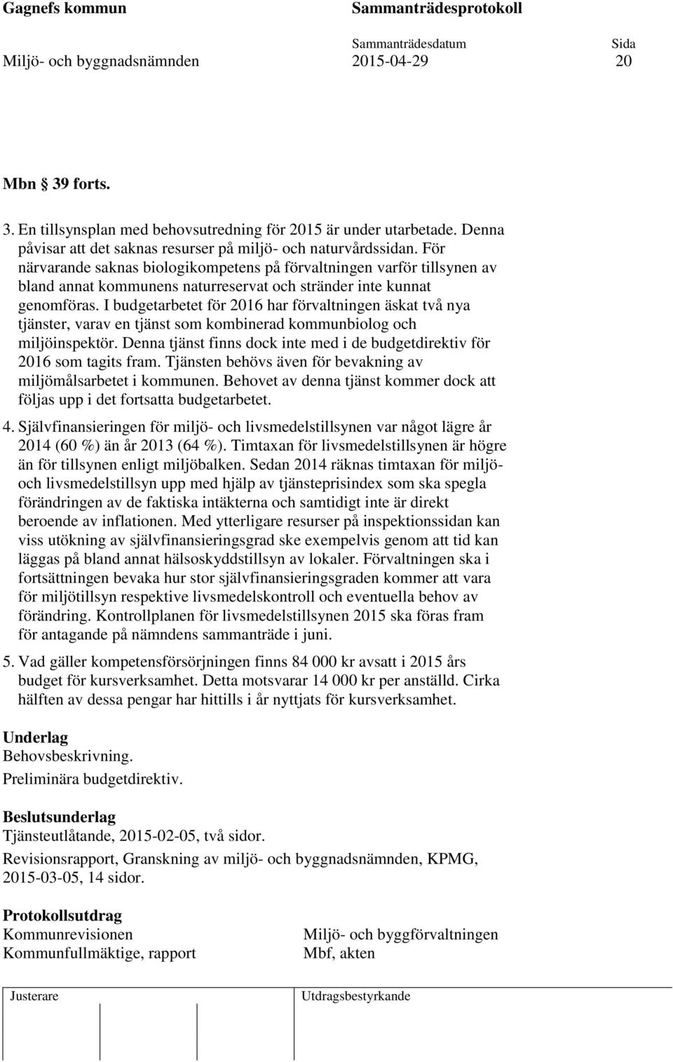 I budgetarbetet för 2016 har förvaltningen äskat två nya tjänster, varav en tjänst som kombinerad kommunbiolog och miljöinspektör.