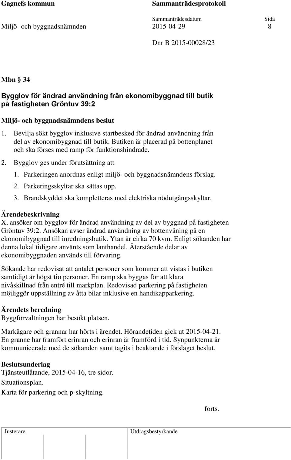 Bygglov ges under förutsättning att 1. Parkeringen anordnas enligt miljö- och byggnadsnämndens förslag. 2. Parkeringsskyltar ska sättas upp. 3.