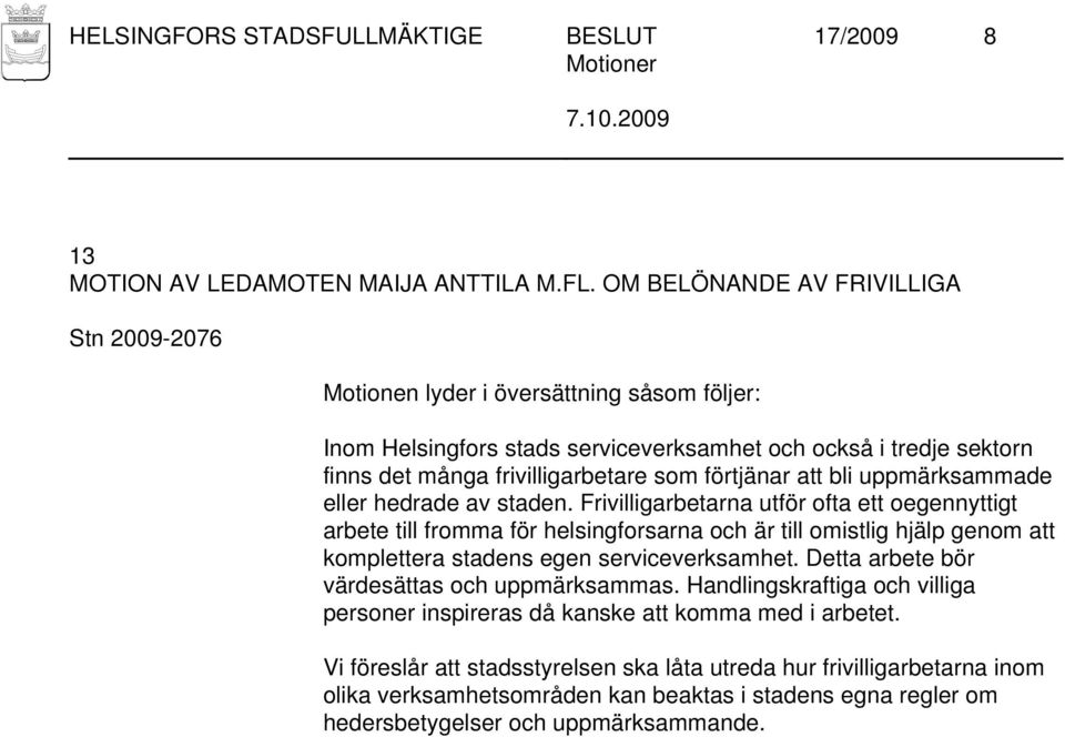 hedrade av staden. Frivilligarbetarna utför ofta ett oegennyttigt arbete till fromma för helsingforsarna och är till omistlig hjälp genom att komplettera stadens egen serviceverksamhet.