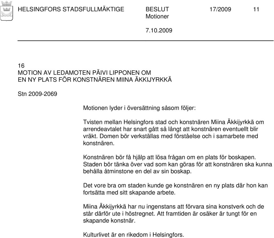 Konstnären bör få hjälp att lösa frågan om en plats för boskapen. Staden bör tänka över vad som kan göras för att konstnären ska kunna behålla åtminstone en del av sin boskap.