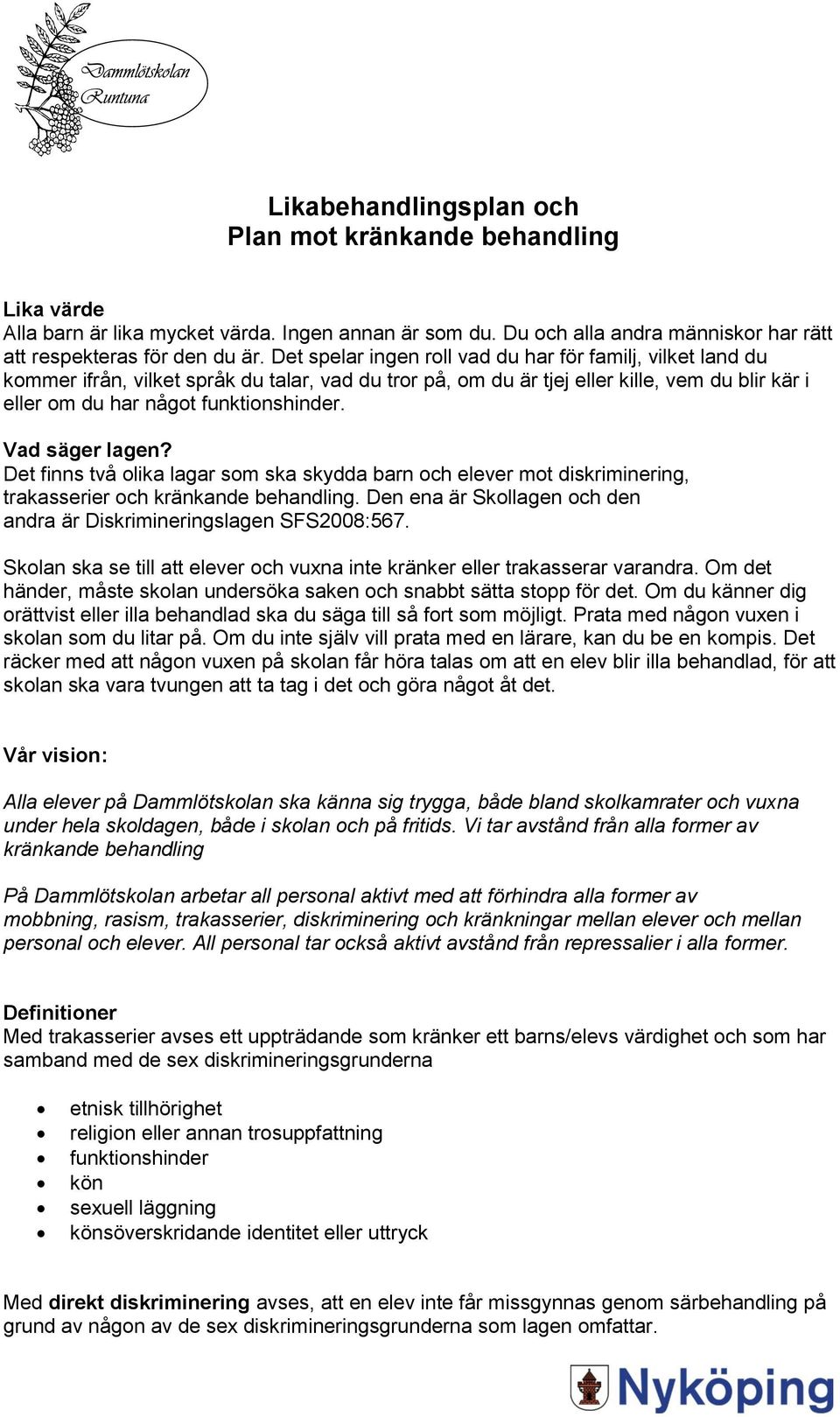 Vad säger lagen? Det finns två olika lagar som ska skydda barn och elever mot diskriminering, trakasserier och kränkande behandling.