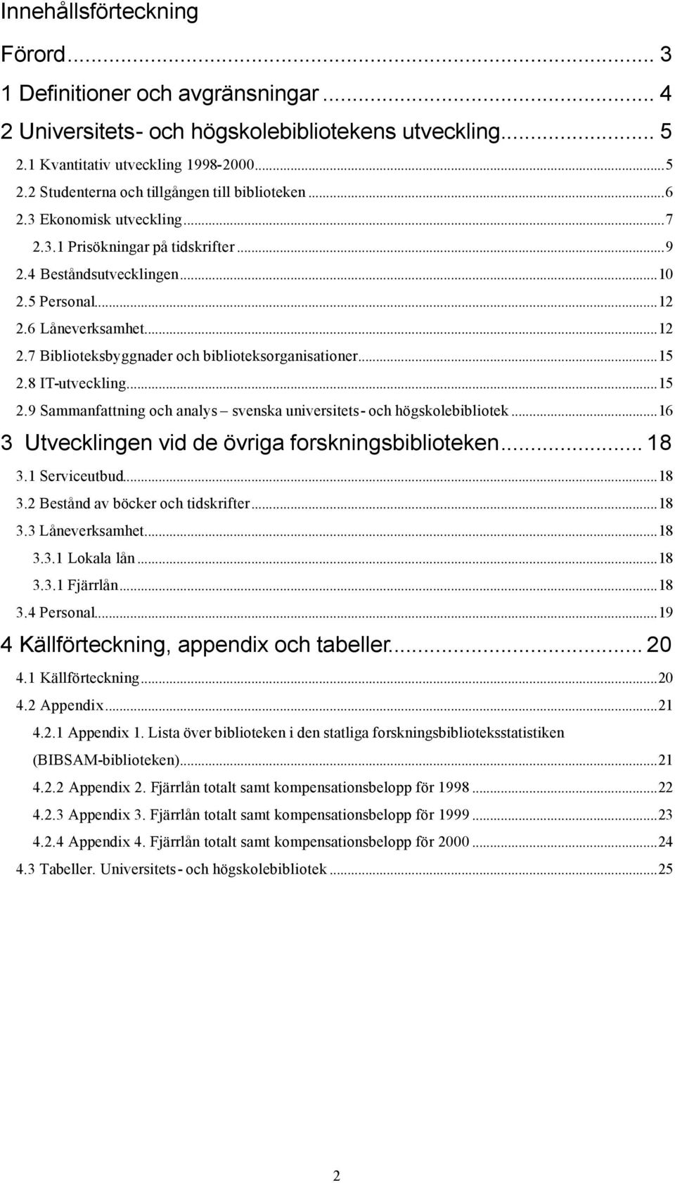 ..15 2.8 IT-utveckling...15 2.9 Sammanfattning och analys svenska universitets- och högskolebibliotek...16 3 Utvecklingen vid de övriga forskningsbiblioteken... 18 3.