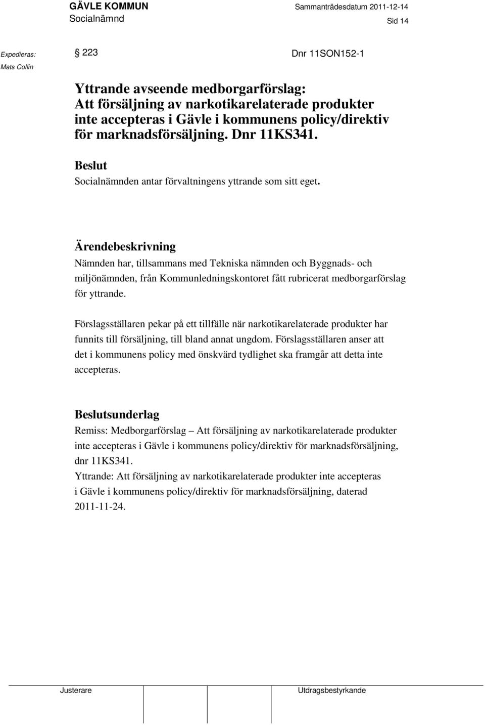 Ärendebeskrivning Nämnden har, tillsammans med Tekniska nämnden och Byggnads- och miljönämnden, från Kommunledningskontoret fått rubricerat medborgarförslag för yttrande.