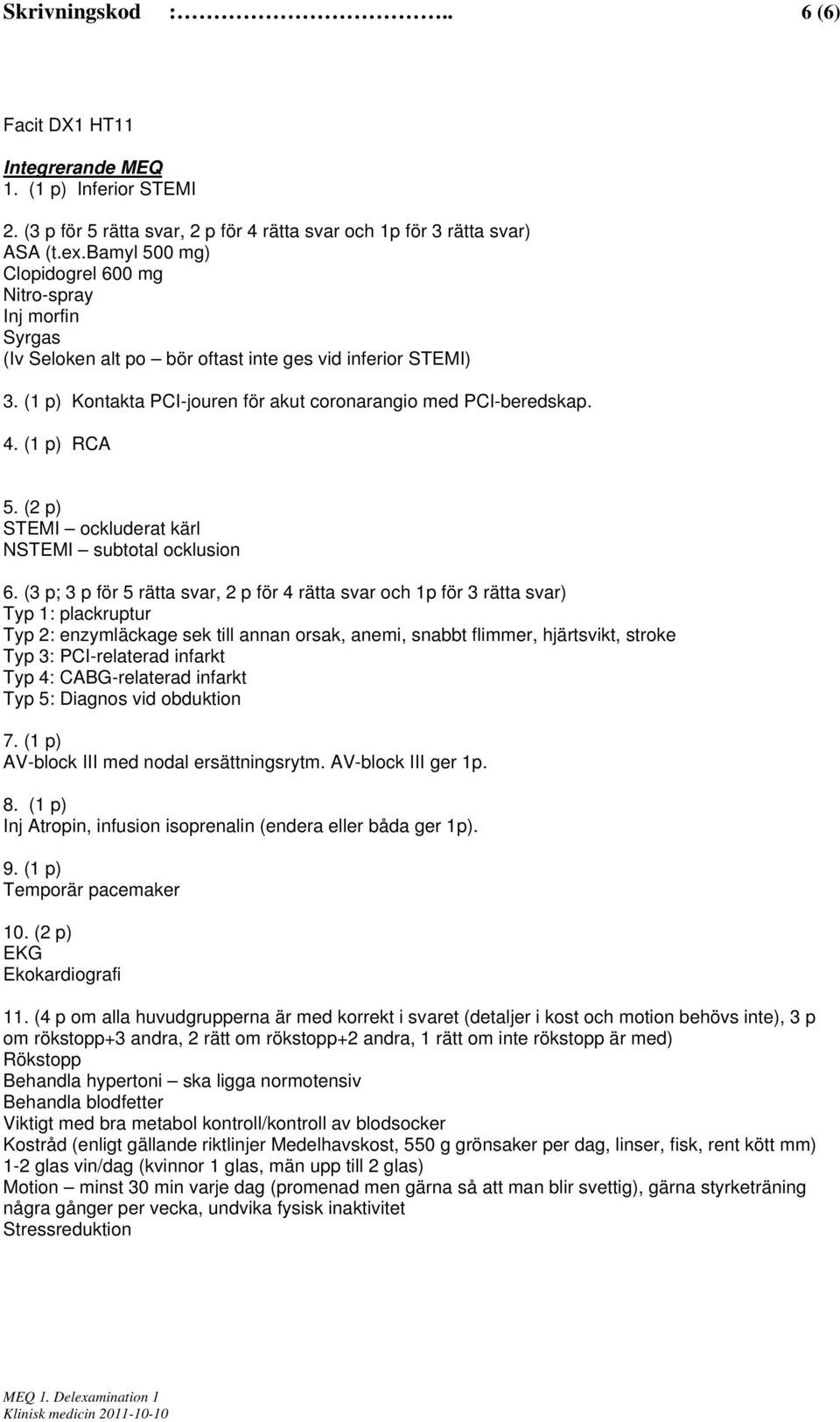 (1 p) RCA 5. (2 p) STEMI ockluderat kärl NSTEMI subtotal ocklusion 6.