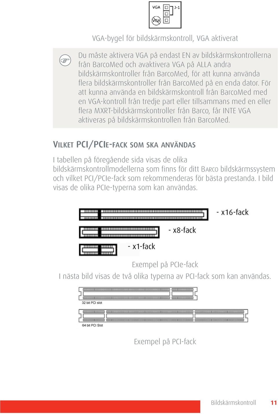 För att kunna använda en bildskärmskontroll från BarcoMed med en VGA-kontroll från tredje part eller tillsammans med en eller flera MXRT-bildskärmskontroller från Barco, får INTE VGA aktiveras på