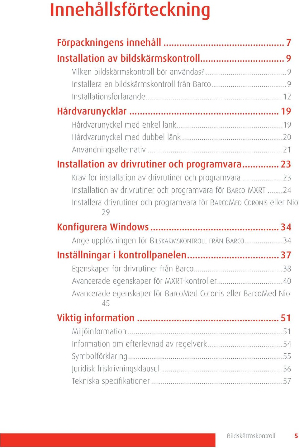 .. 23 Krav för installation av drivrutiner och programvara...23 Installation av drivrutiner och programvara för BARCO MXRT.