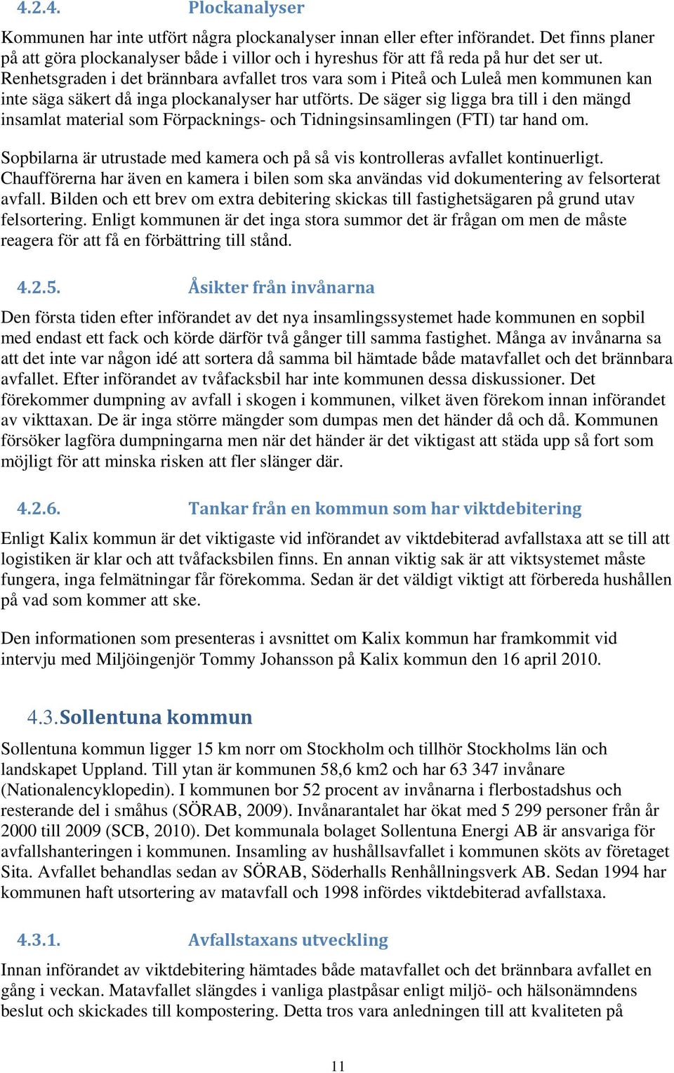 Renhetsgraden i det brännbara avfallet tros vara som i Piteå och Luleå men kommunen kan inte säga säkert då inga plockanalyser har utförts.