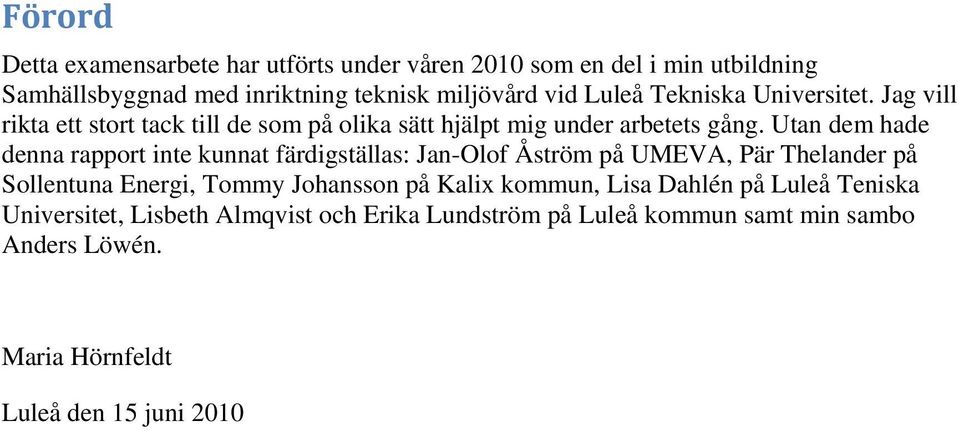Utan dem hade denna rapport inte kunnat färdigställas: Jan-Olof Åström på UMEVA, Pär Thelander på Sollentuna Energi, Tommy Johansson på Kalix