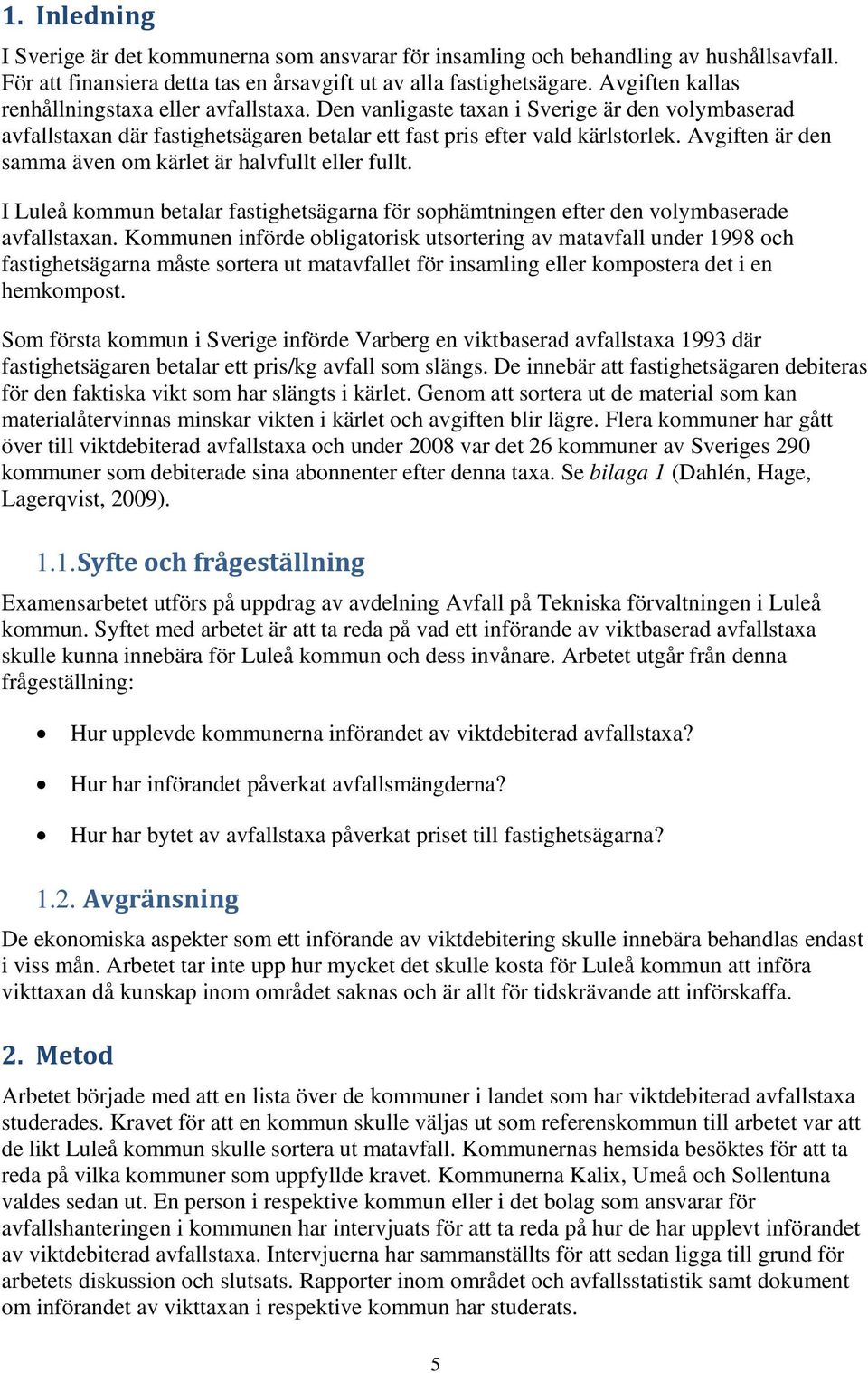 Avgiften är den samma även om kärlet är halvfullt eller fullt. I Luleå kommun betalar fastighetsägarna för sophämtningen efter den volymbaserade avfallstaxan.