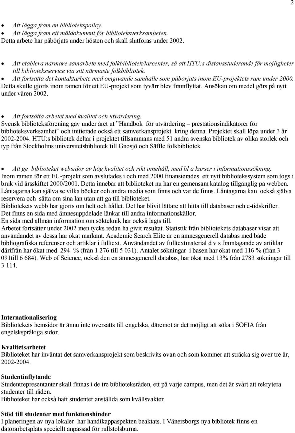 Att fortsätta det kontaktarbete med omgivande samhälle som påbörjats inom EU-projektets ram under 2. Detta skulle gjorts inom ramen för ett EU-projekt som tyvärr blev framflyttat.