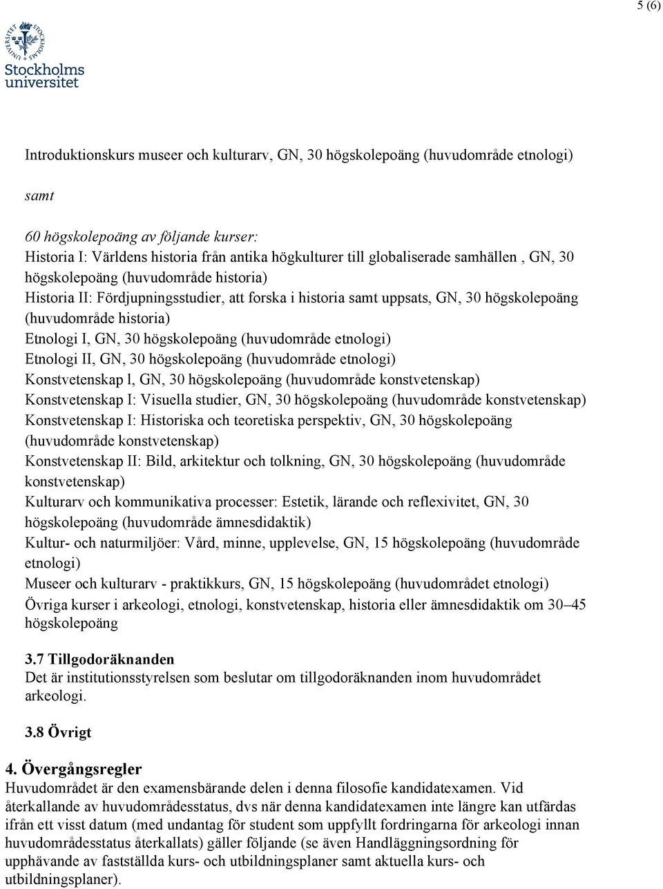 (huvudområde etnologi) Etnologi II, GN, 30 högskolepoäng (huvudområde etnologi) Konstvetenskap l, GN, 30 högskolepoäng (huvudområde konstvetenskap) Konstvetenskap I: Visuella studier, GN, 30