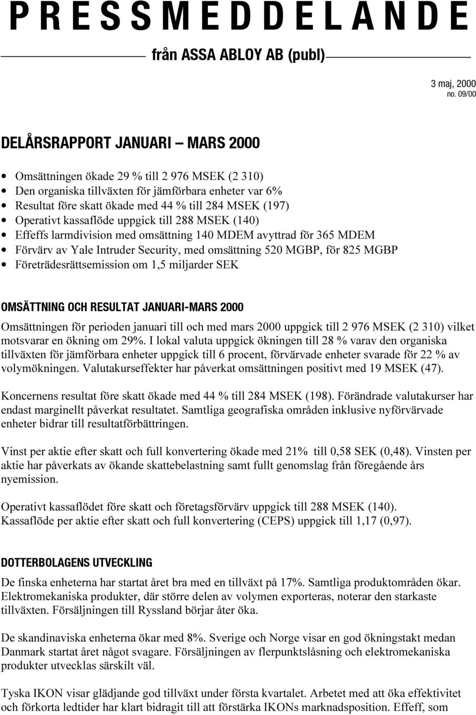 Operativt kassaflöde uppgick till 288 MSEK (140) Effeffs larmdivision med omsättning 140 MDEM avyttrad för 365 MDEM Förvärv av Yale Intruder Security, med omsättning 520 MGBP, för 825 MGBP