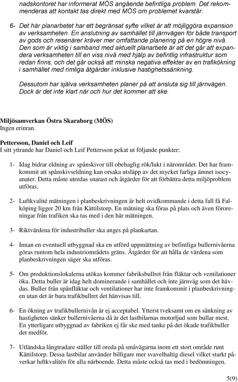 En anslutning av samhället till järnvägen för både transport av gods och resenärer kräver mer omfattande planering på en högre nivå.