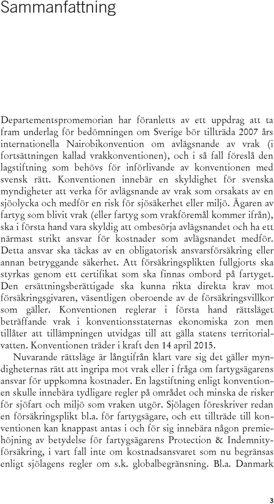 Konventionen innebär en skyldighet för svenska myndigheter att verka för avlägsnande av vrak som orsakats av en sjöolycka och medför en risk för sjösäkerhet eller miljö.