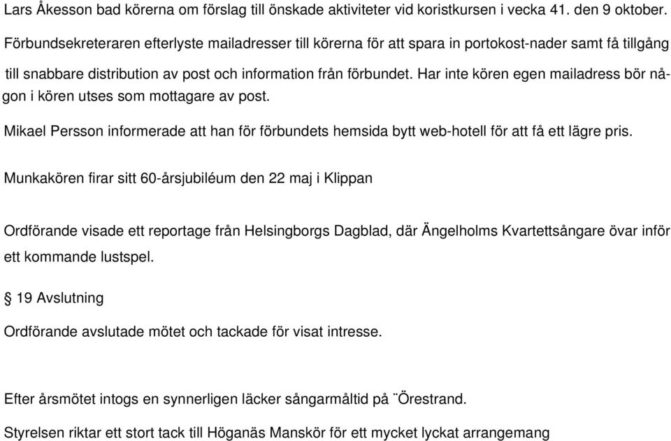 Har inte kören egen mailadress bör någon i kören utses som mottagare av post. Mikael Persson informerade att han för förbundets hemsida bytt web-hotell för att få ett lägre pris.