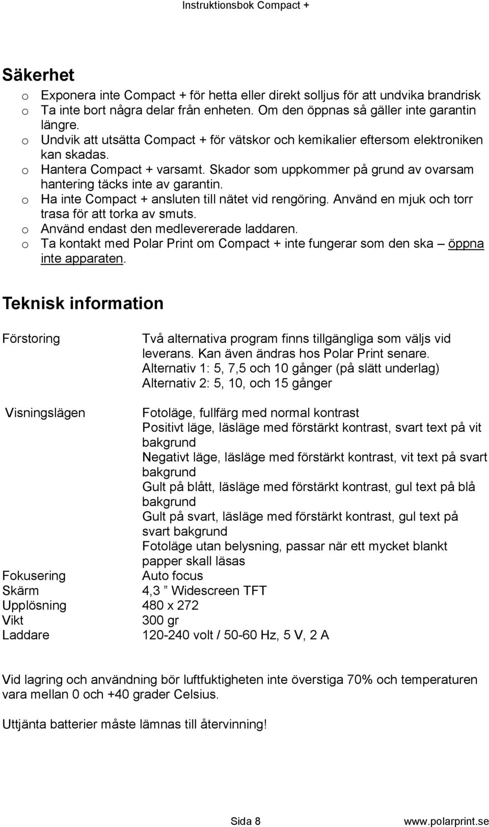 o Ha inte Compact + ansluten till nätet vid rengöring. Använd en mjuk och torr trasa för att torka av smuts. o Använd endast den medlevererade laddaren.