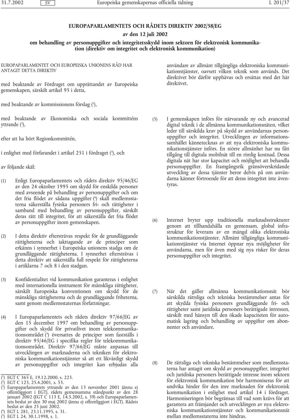 artikel 95 i detta, användare av allmänt tillgängliga elektroniska kommunikationstjänster, oavsett vilken teknik som används. Det direktivet bör därför upphävas och ersättas med det här direktivet.