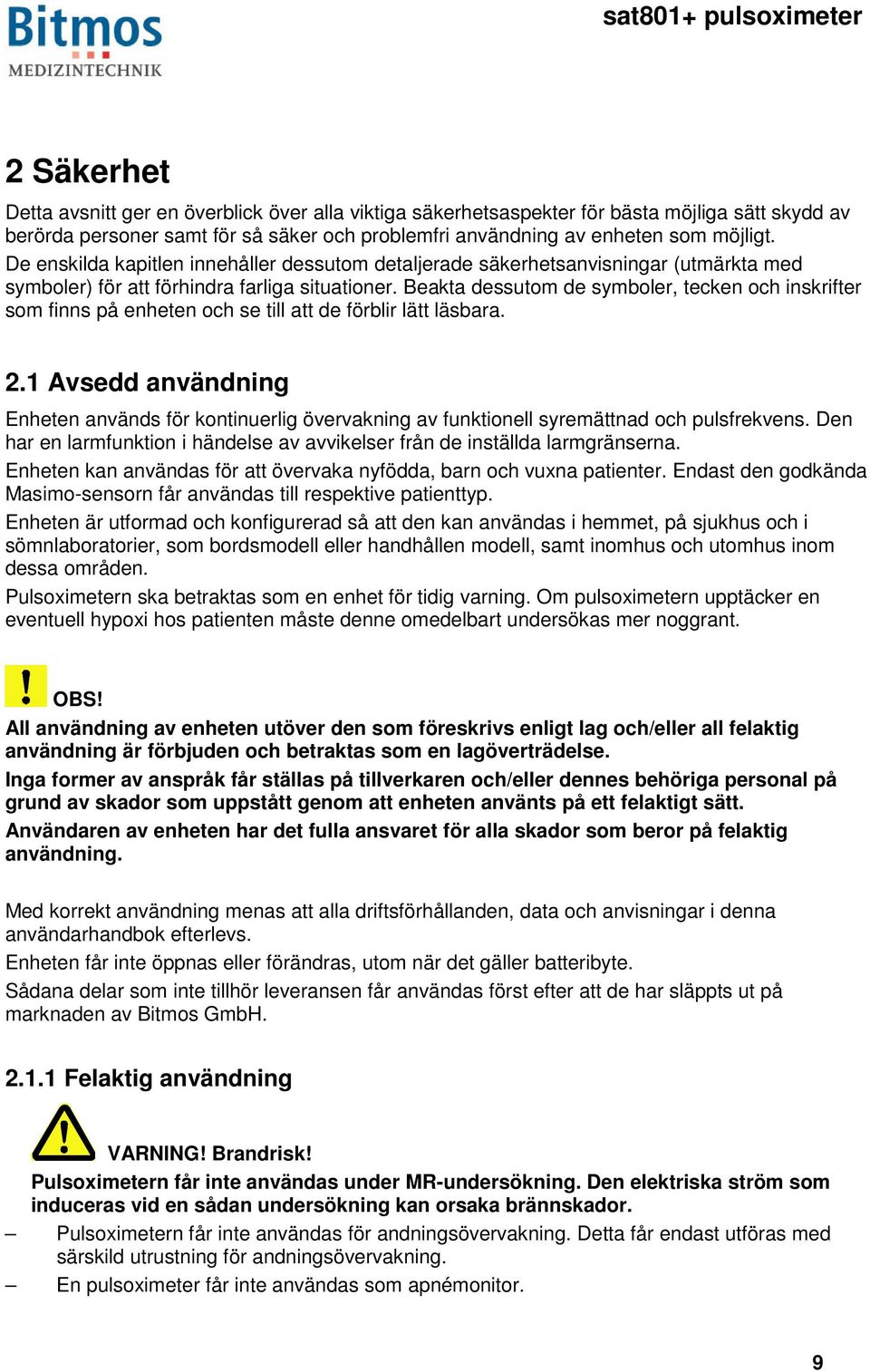 Beakta dessutom de symboler, tecken och inskrifter som finns på enheten och se till att de förblir lätt läsbara. 2.