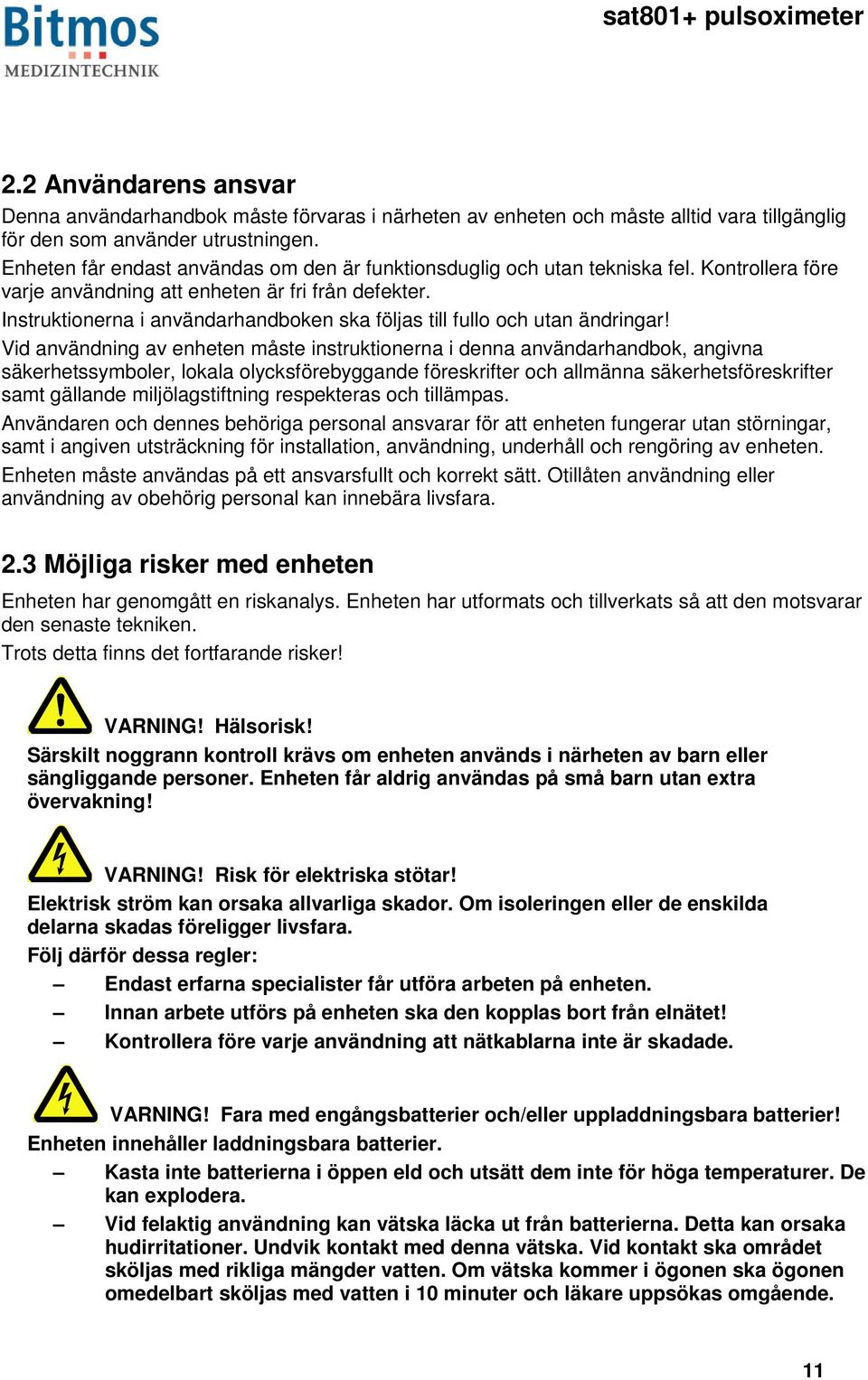 Instruktionerna i användarhandboken ska följas till fullo och utan ändringar!