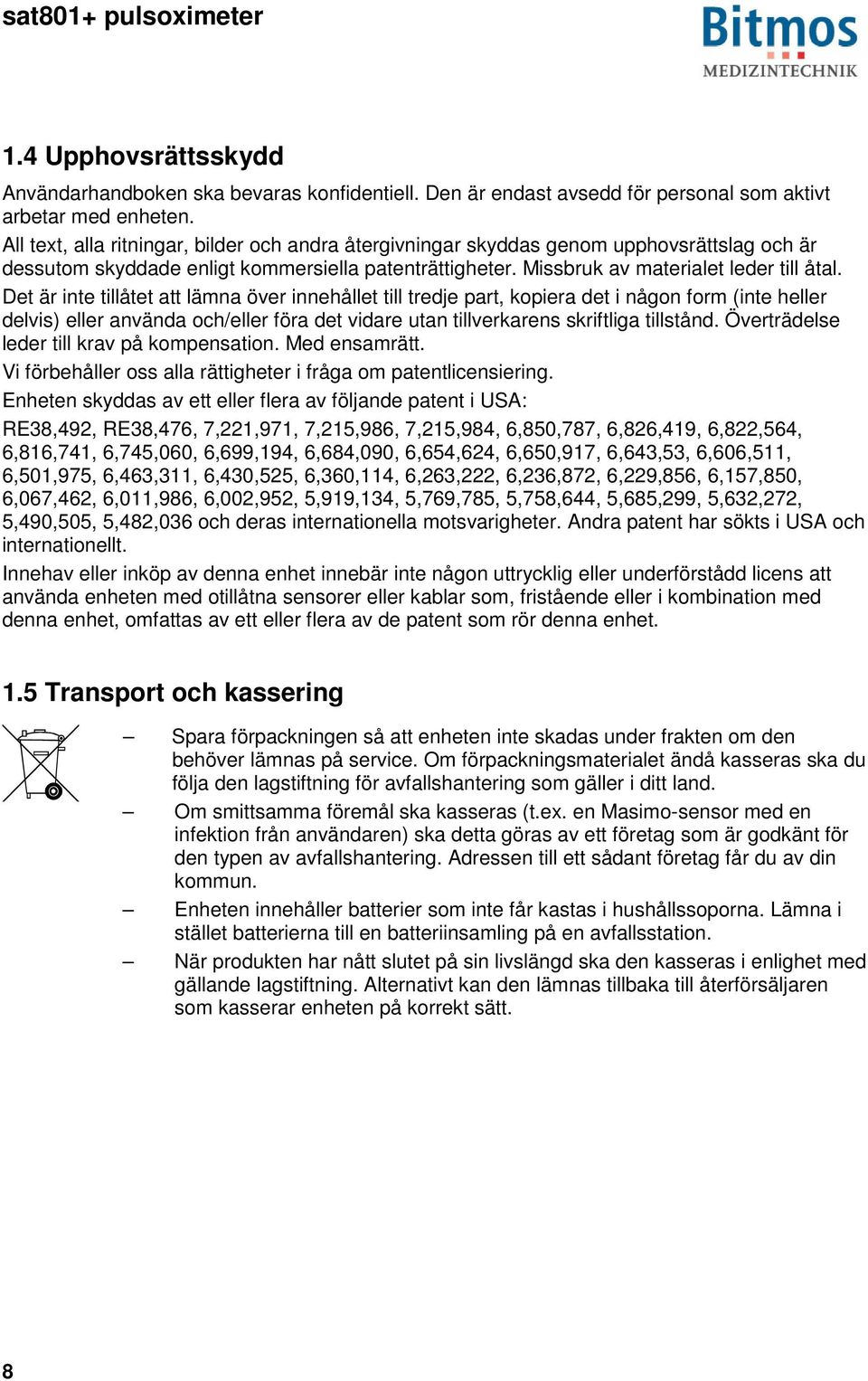 Det är inte tillåtet att lämna över innehållet till tredje part, kopiera det i någon form (inte heller delvis) eller använda och/eller föra det vidare utan tillverkarens skriftliga tillstånd.