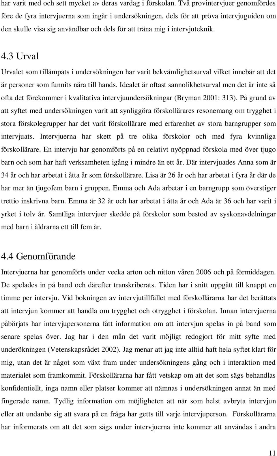 3 Urval Urvalet som tillämpats i undersökningen har varit bekvämlighetsurval vilket innebär att det är personer som funnits nära till hands.