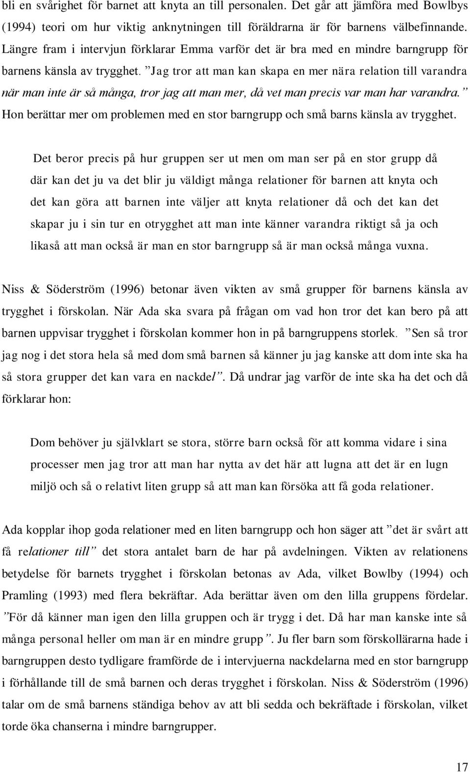 Jag tror att man kan skapa en mer nära relation till varandra när man inte är så många, tror jag att man mer, då vet man precis var man har varandra.