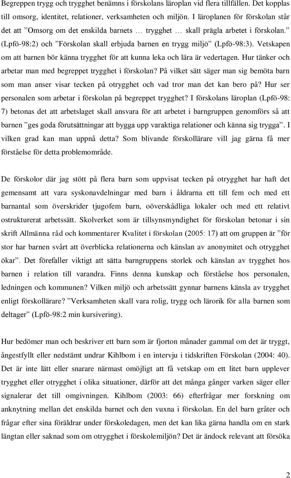 Vetskapen om att barnen bör känna trygghet för att kunna leka och lära är vedertagen. Hur tänker och arbetar man med begreppet trygghet i förskolan?