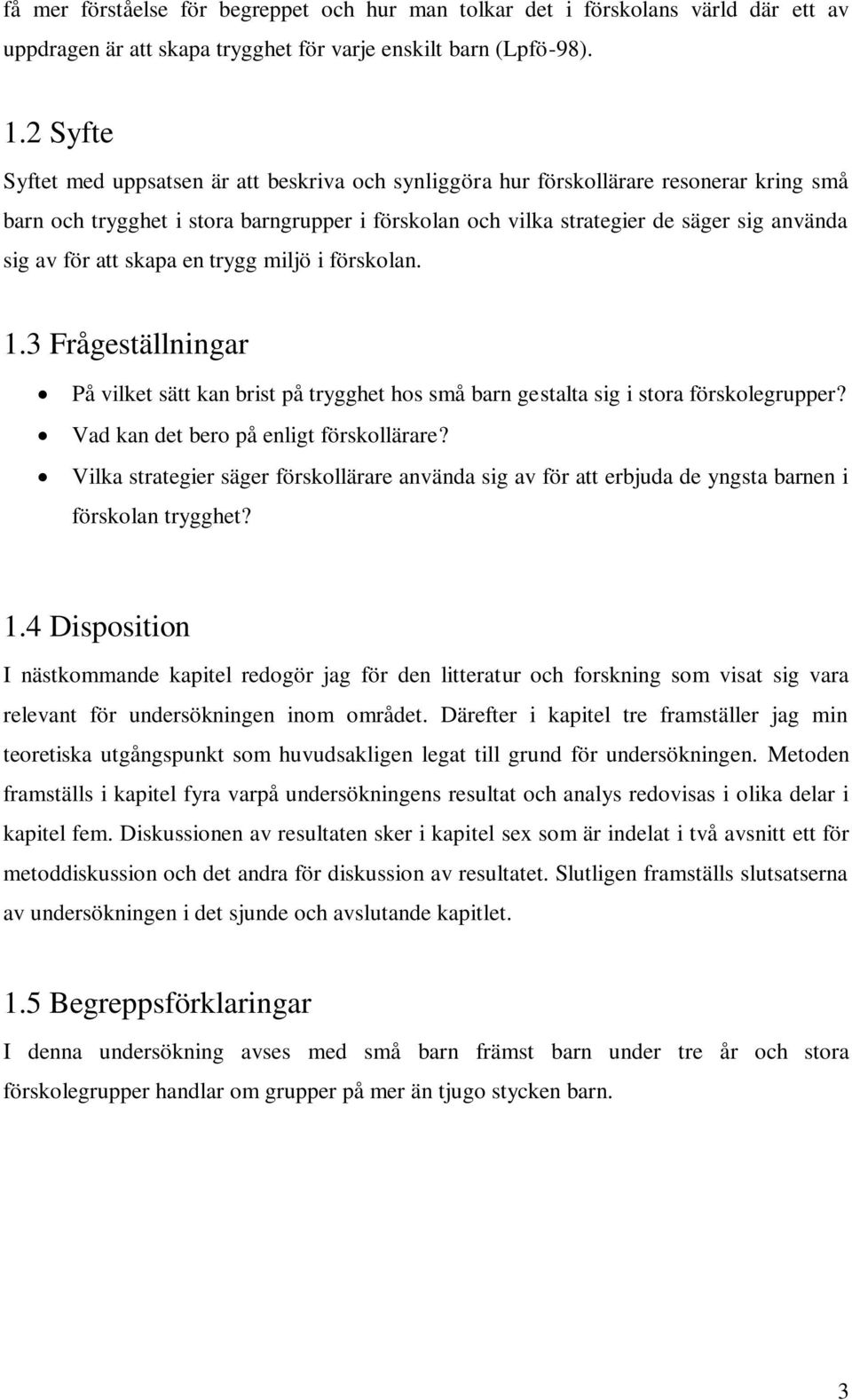 för att skapa en trygg miljö i förskolan. 1.3 Frågeställningar På vilket sätt kan brist på trygghet hos små barn gestalta sig i stora förskolegrupper? Vad kan det bero på enligt förskollärare?