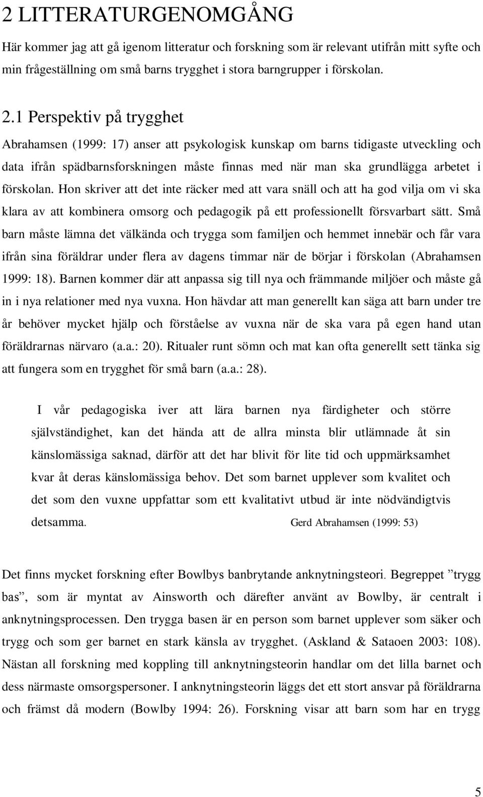 förskolan. Hon skriver att det inte räcker med att vara snäll och att ha god vilja om vi ska klara av att kombinera omsorg och pedagogik på ett professionellt försvarbart sätt.