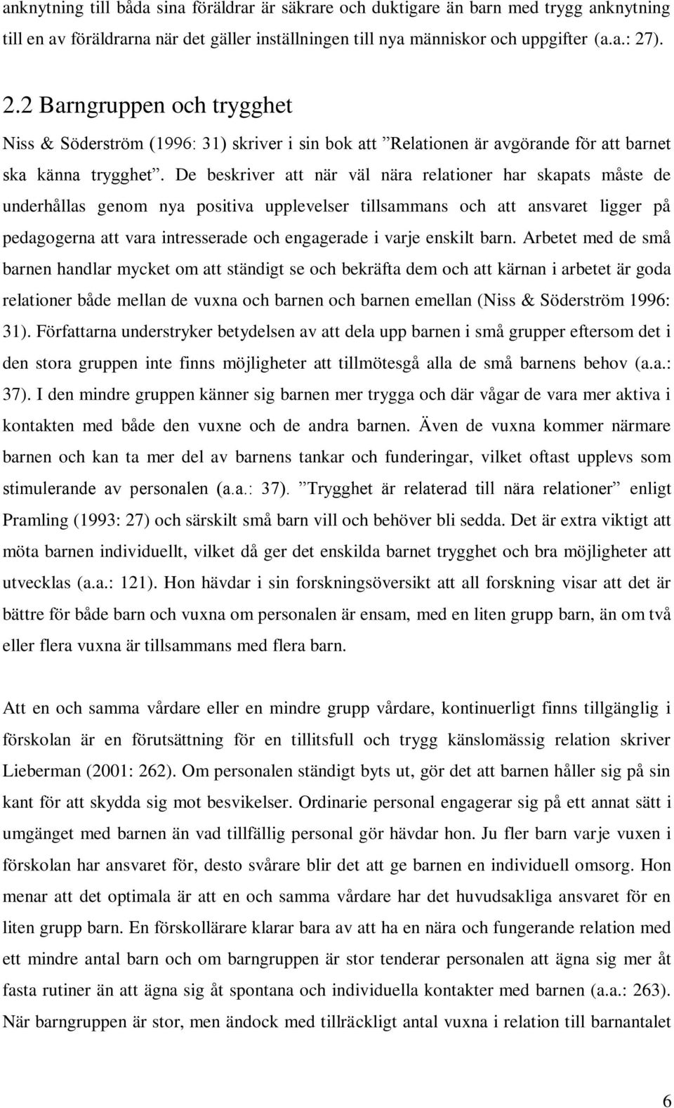 De beskriver att när väl nära relationer har skapats måste de underhållas genom nya positiva upplevelser tillsammans och att ansvaret ligger på pedagogerna att vara intresserade och engagerade i