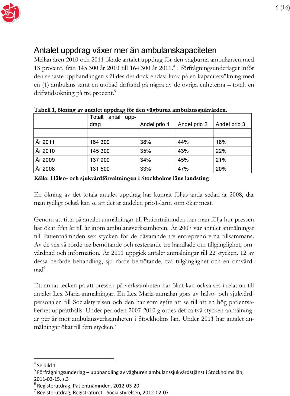 driftstidsökning på tre procent. 5 Tabell 1, ökning av antalet uppdrag för den vägburna ambulanssjukvården.