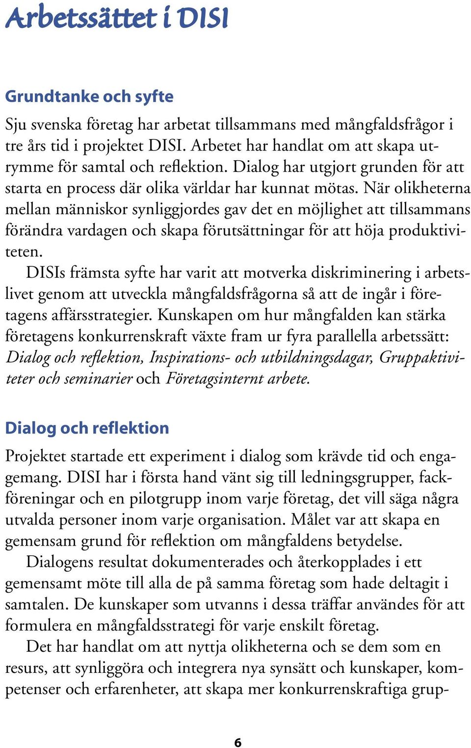 När olikheterna mellan människor synliggjordes gav det en möjlighet att tillsammans förändra vardagen och skapa förutsättningar för att höja produktiviteten.