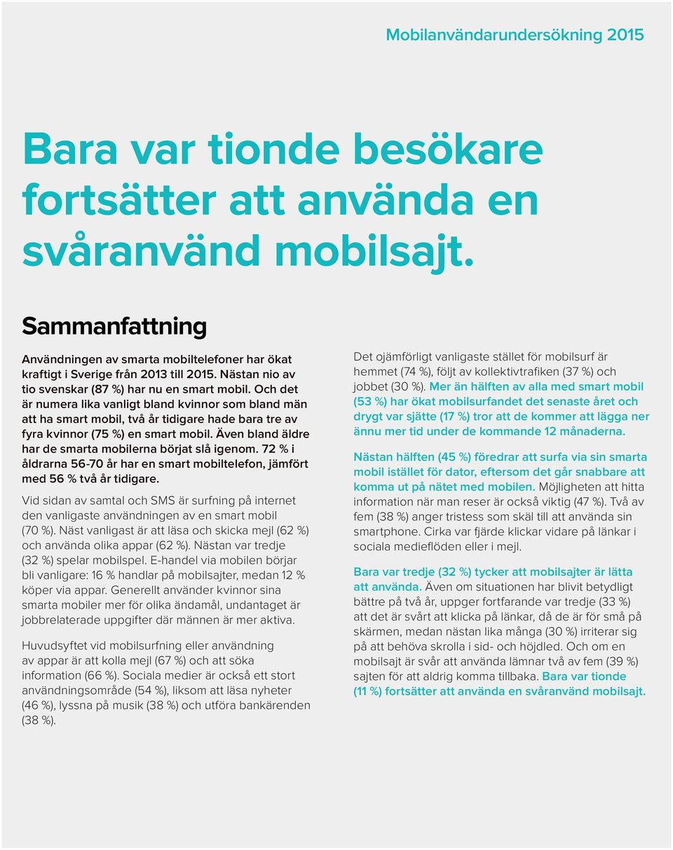 Och det är numera lika vanligt bland kvinnor som bland män att ha smart mobil, två år tidigare hade bara tre av fyra kvinnor (75 %) en smart mobil.