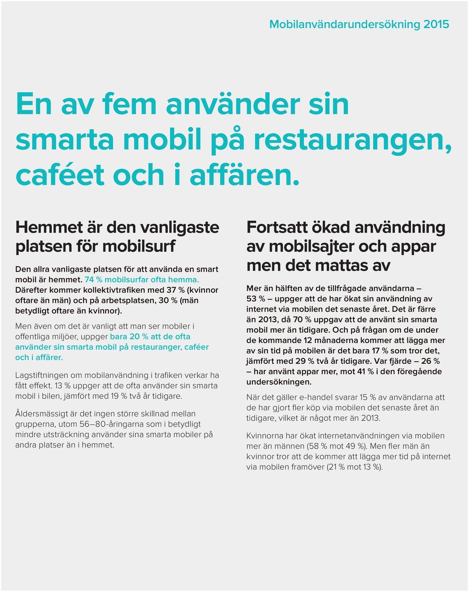 Men även om det är vanligt att man ser mobiler i offentliga miljöer, uppger bara 20 % att de ofta använder sin smarta mobil på restauranger, caféer och i affärer.