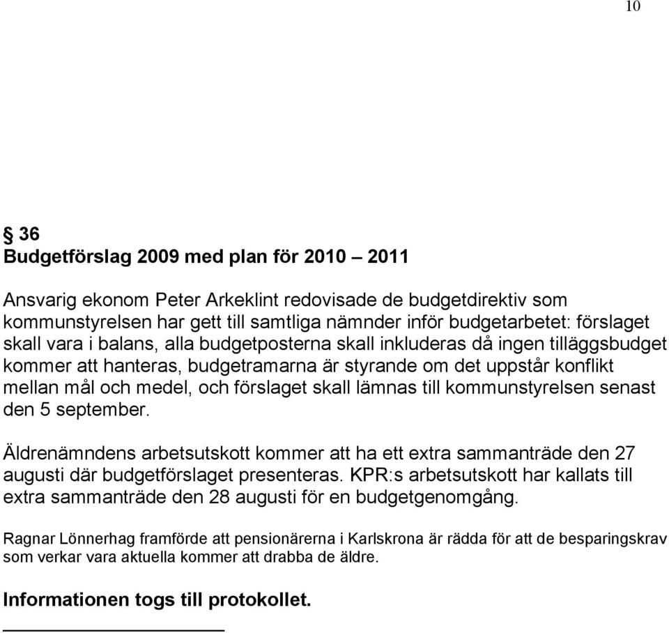 till kommunstyrelsen senast den 5 september. Äldrenämndens arbetsutskott kommer att ha ett extra sammanträde den 27 augusti där budgetförslaget presenteras.