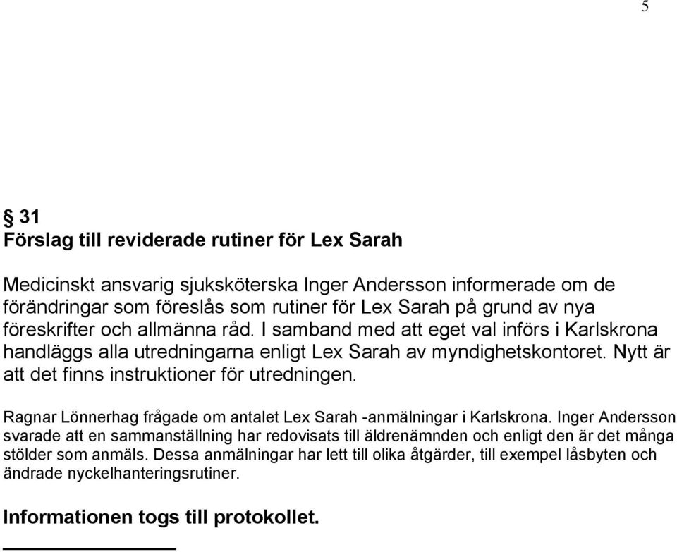 Nytt är att det finns instruktioner för utredningen. Ragnar Lönnerhag frågade om antalet Lex Sarah -anmälningar i Karlskrona.